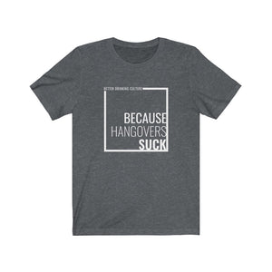 Because Hangovers Suck T-Shirt (white print)